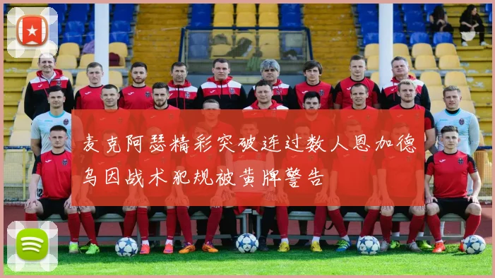 麦克阿瑟精彩突破连过数人恩加德乌因战术犯规被黄牌警告